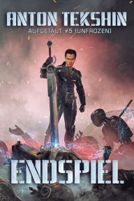 Title: Endspiel: Aufgetaut #5 (Unfrozen): LitRPG-Serie, Author: Anton Tekshin