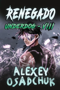 Title: Renegado (Underdog VIII): Serie LitRPG, Author: Alexey Osadchuk