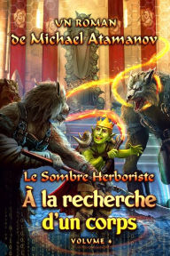 Title: ï¿½ la recherche d'un corps (Le Sombre Herboriste Volume 4): Sï¿½rie LitRPG, Author: Michael Atamanov