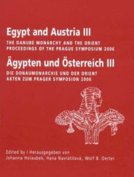 Title: Egypt and Austria III: The Danube Monarchy and the Orient/Aypten und Osterreich III: Die Donaumonarchie und der Orient, Author: Johanna Holaubek