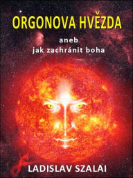 Title: Orgonova hvězda aneb jak zachránit boha, Author: Ladislav Szalai