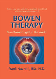 Title: Bowen Therapy: Tom Bowen´s Gift to the World, Author: Frank Navratil