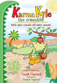 Title: Karma Kyle the Crocodile: What goes around will come around, Author: Frank Navratil