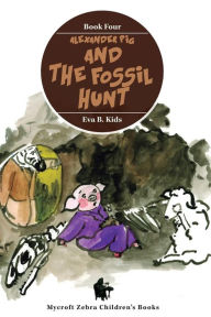 Title: Alexander Pig and the Fossil Hunt, Author: Eva B. Kids