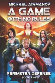 Title: A Game With No Rules (Perimeter Defense Book #4): LitRPG Series, Author: Michael Atamanov