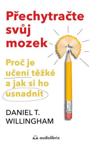 Title: Prechytracte svuj mozek: Proc je ucení tezké a jak si ho usnadnit, Author: Daniel T. Willingham