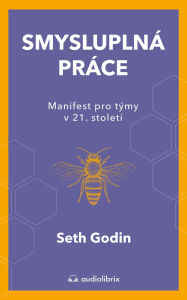Title: Smysluplná práce: Manifest pro týmy v 21. století, Author: Seth Godin
