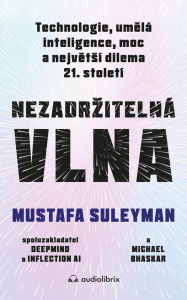 Title: Nezadrzitelná vlna: Technologie, umelá inteligence, moc a nejvetsí dilema 21. století, Author: Mustafa Suleyman