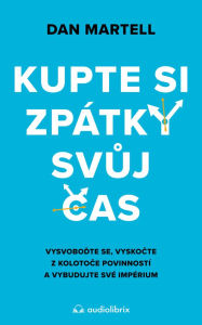 Title: Kupte si zpátky svuj cas: Vysvobodte se, vyskocte z kolotoce povinností a vybudujte své impérium, Author: Dan Martell