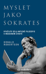 Title: Myslet jako Sokrates: Vyuzijte sílu antické filozofie v moderním zivote, Author: Donald J. Robertson