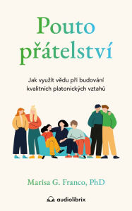 Title: Pouto prátelství: Jak vyuzít vedu pri budování kvalitních platonických vztahu, Author: Marisa G. Franco