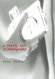 Title: A Lovely Tale of Photography, Author: Peter Nadas