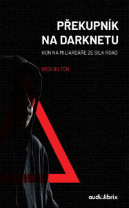 Title: Prekupník na darknetu: Hon na miliardáre ze Silk Road, Author: Nick Bilton