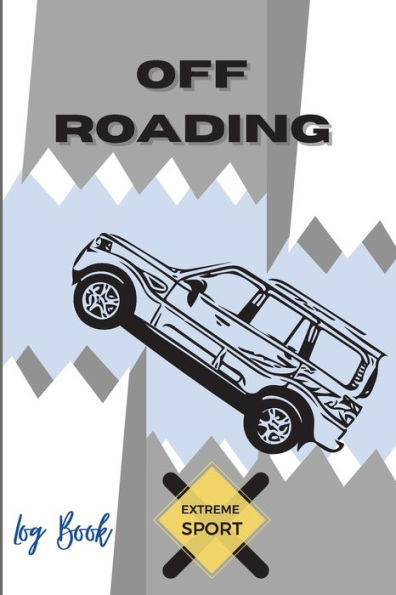 Off Roading Log Book Extreme Sport: Back Roads Adventure Hitting The Trails Desert Byways Notebook Racing Vehicle Engineering Optimal Format 6" x 9" Extreme Sport Diary