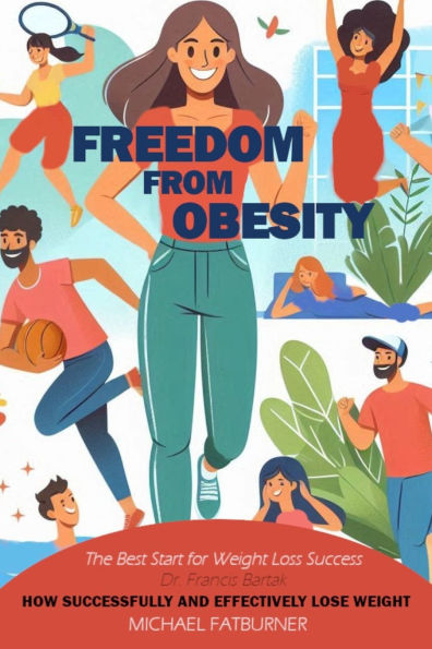 Freedom from Obesity: How to successfully and effectively lose weight