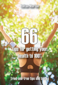 Title: 66 steps for getting your health 100%: This is the simple manual for a healty and happier life., Author: Zoltan Marton