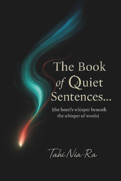 The Book of Quiet Sentences...: The heart's whisper beneath the whisper of words - a poetic journey through stillness, love, healing, and self-reflection
