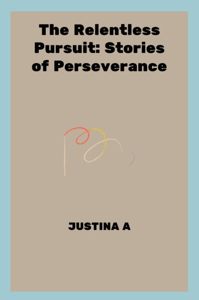 The Relentless Pursuit: Stories of Perseverance