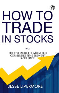 Title: How to Trade In Stocks (BUSINESS BOOKS), Author: Jesse Livermore