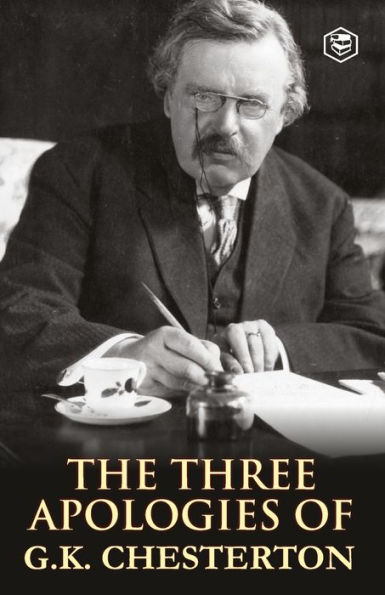 The Three Apologies of G.K. Chesterton: Heretics, Orthodoxy & the Everlasting Man