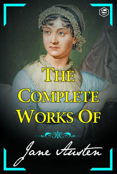 The Complete Works of Jane Austen (Sense and Sensibility, Pride and Prejudice, Mansfield Park, Emma, Northanger Abbey, Persuasion, Lady Susan)
