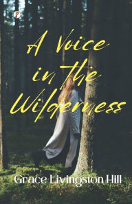 Title: A Voice In The Wilderness, Author: Grace Livingston Hill