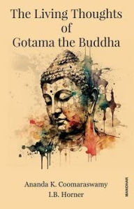 Title: The Living Thoughts of Gotama the Buddha, Author: Ananda K. Coomaraswamy