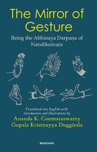 Title: The Mirror of Gesture: Being the Abhinaya Darpana of Nandikesvara, Author: Ananda K. Coomaraswamy