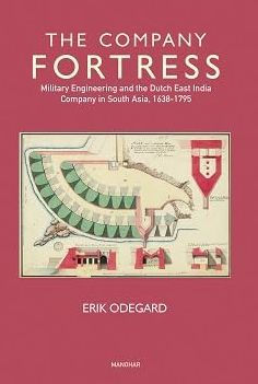 The Company Fortress: Military Engineering and the Dutch East India Company in South Asia, 1638-1795