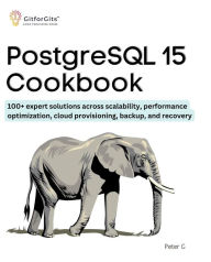 Title: PostgreSQL 15 Cookbook: 100+ expert solutions across scalability, performance optimization, essential commands, cloud provisioning, backup, and recovery, Author: Peter G