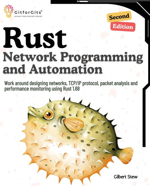 Rust for Network Programming and Automation, Second Edition: Work around designing networks, TCP/IP protocol, packet analysis performance monitoring using 1.68