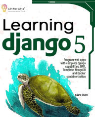 Title: Learning Django 5: Program web apps with complete django capabilities, ORM, Template, MongoDB and Docker containerization, Author: Clara Stein