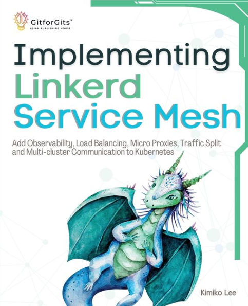 Implementing Linkerd Service Mesh: Add Observability, Load Balancing, Micro Proxies, Traffic Split and Multi-Cluster Communication to Kubernetes