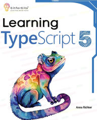Title: Learning TypeScript 5: Go beyond Javascript to build more maintainable and robust web applications for large-scale projects, Author: Anna Richter