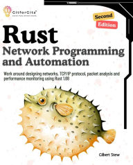 Title: Rust for Network Programming and Automation, Second Edition: Work around designing networks, TCP/IP protocol, packet analysis and performance monitoring using Rust 1.68, Author: Gilbert Stew