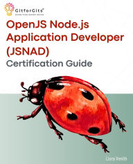 Title: OpenJS Node.js Application Developer (JSNAD) Certification Guide: A complete practical study guide to become a node.js certified developer with 100+ sample programs demonstrated, Author: Liora Venith