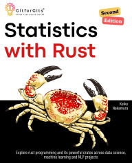 Title: Statistics with Rust, Second Edition: Explore rust programming and its powerful crates across data science, machine learning and NLP projects, Author: Keiko Nakamura