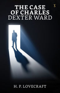 Title: The Case of Charles Dexter Ward, Author: H. P. Lovecraft