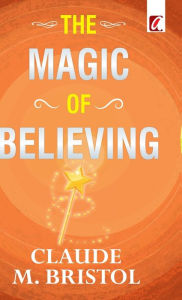 Title: The Magic of believing, Author: Claude Bristol