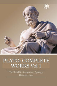 Title: Plato: Complete Works Vol 1 (The Republic, Symposium, Apology, Phaedrus & Laws), Author: Plato