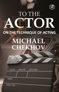 Title: To The Actor: On the Technique of Acting, Author: Professor Michael Chekhov