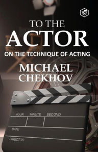 Title: To The Actor: On the Technique of Acting, Author: Michael Chekhov