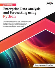 Title: Ultimate Enterprise Data Analysis and Forecasting using Python: Leverage Cloud platforms with Azure Time Series Insights and AWS Forecast Components for Deep learning Modeling using Python (English Edition), Author: Shanthababu Pandian