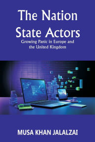 Title: The Nation State Actors: Growing Panic in Europe and the United Kingdom, Author: Musa Khan Jalalzai