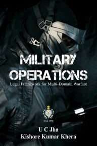 Title: Military Operations: Legal Framework for Multi-Domain Warfare, Author: U C Jha