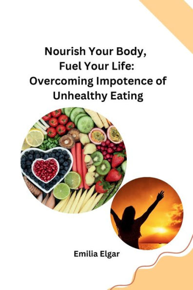 Nourish Your Body, Fuel Your Life: Overcoming Impotence of Unhealthy Eating