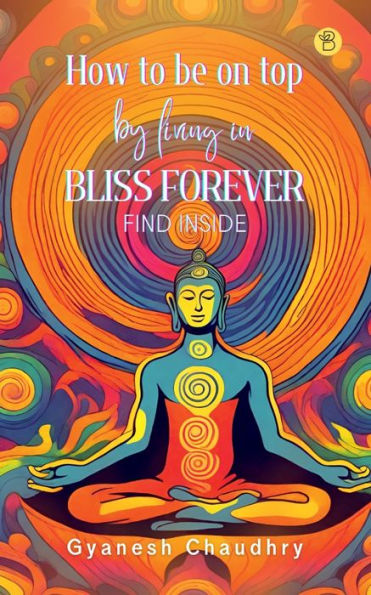 How to be on Top - By Being Bliss Forever