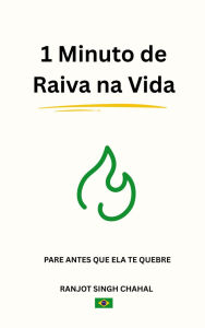 Title: 1 Minuto de Raiva na Vida: Pare Antes que Ela te Quebre, Author: Ranjot Singh Chahal