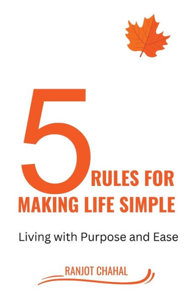 5 Rules for Making life Simple: Living with Purpose and Ease