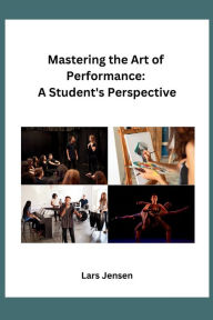 Title: Mastering the Art of Performance: A Student's Perspective, Author: Lars Jensen